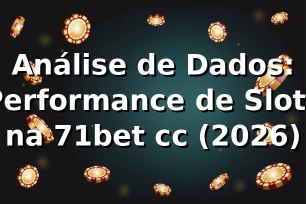 Análise de Dados: Performance de Slots na 71bet cc (2026) 📊